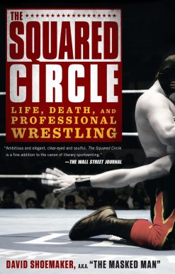 The Squared Circle: Life, Death, and Professional Wrestling