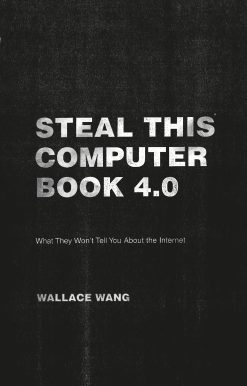 Steal This Computer Book 4.0: What They Won't Tell You About the Internet