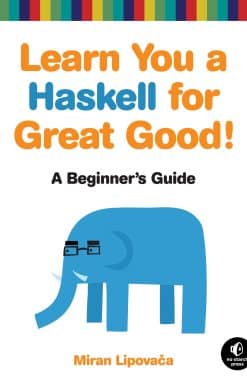 Learn You a Haskell for Great Good!: A Beginner's Guide