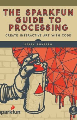 Create Interactive Art with Code: The SparkFun Guide to Processing
