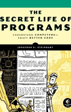 The Secret Life of Programs: Understand Computers -- Craft Better Code