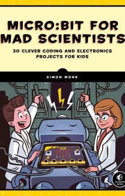 Micro:bit for Mad Scientists: 30 Clever Coding and Electronics Projects for Kids