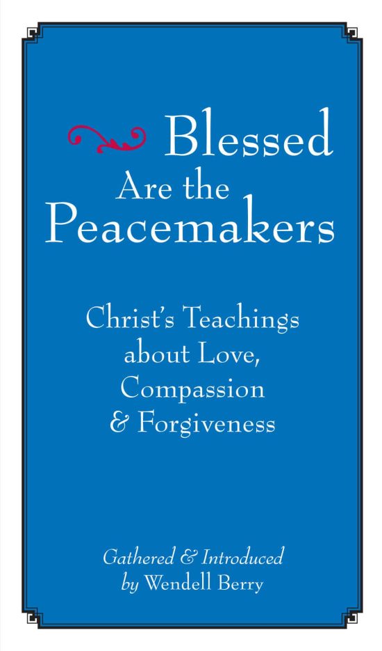 Blessed Are the Peacemakers: Christ's Teachings About Love, Compassion and Forgiveness