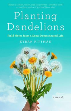 Planting Dandelions: Field Notes From a Semi-Domesticated Life