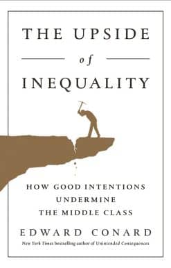 The Upside of Inequality: How Good Intentions Undermine the Middle Class