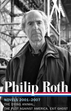 The Dying Animal / The Plot Against America / Exit Ghost: Philip Roth: Novels 2001-2007 (LOA #236)