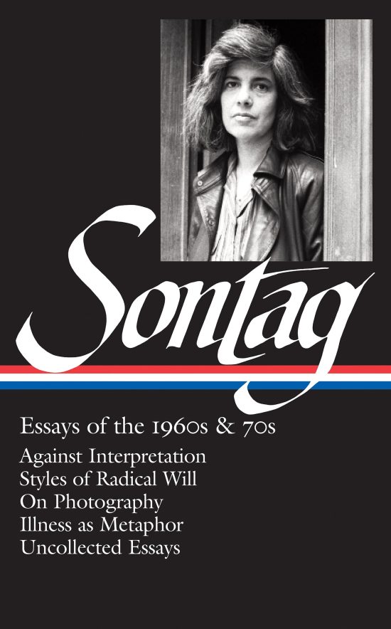 Against Interpretation / Styles of Radical Will / On Photography / Illness as Metaphor / Uncollected Essays: Susan Sontag: Essays of the 1960s & 70s (LOA #246)