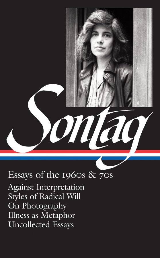 Against Interpretation / Styles of Radical Will / On Photography / Illness as Metaphor / Uncollected Essays: Susan Sontag: Essays of the 1960s & 70s (LOA #246)