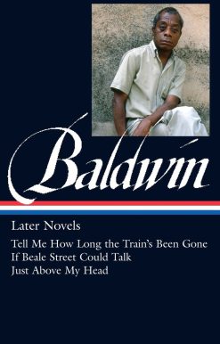 James Baldwin: Later Novels (LOA #272): Tell Me How Long the Train's Been Gone / If Beale Street Could Talk / Just Above  My Head