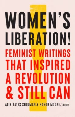 Women's Liberation!: Feminist Writings that Inspired a Revolution & Still Can
