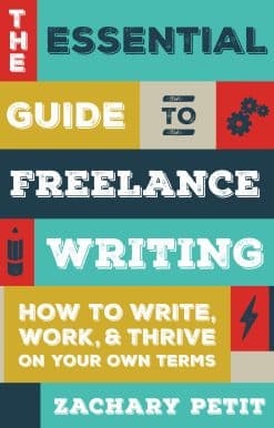 The Essential Guide to Freelance Writing: How to Write, Work, and Thrive on Your Own Terms