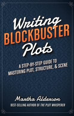 A Step-by-Step Guide to Mastering Plot, Structure, and Scene: Writing Blockbuster Plots