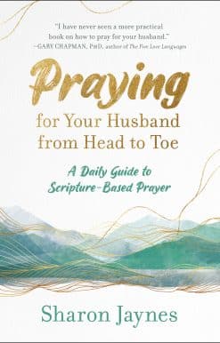 Praying for Your Husband from Head to Toe: A Daily Guide to Scripture-Based Prayer