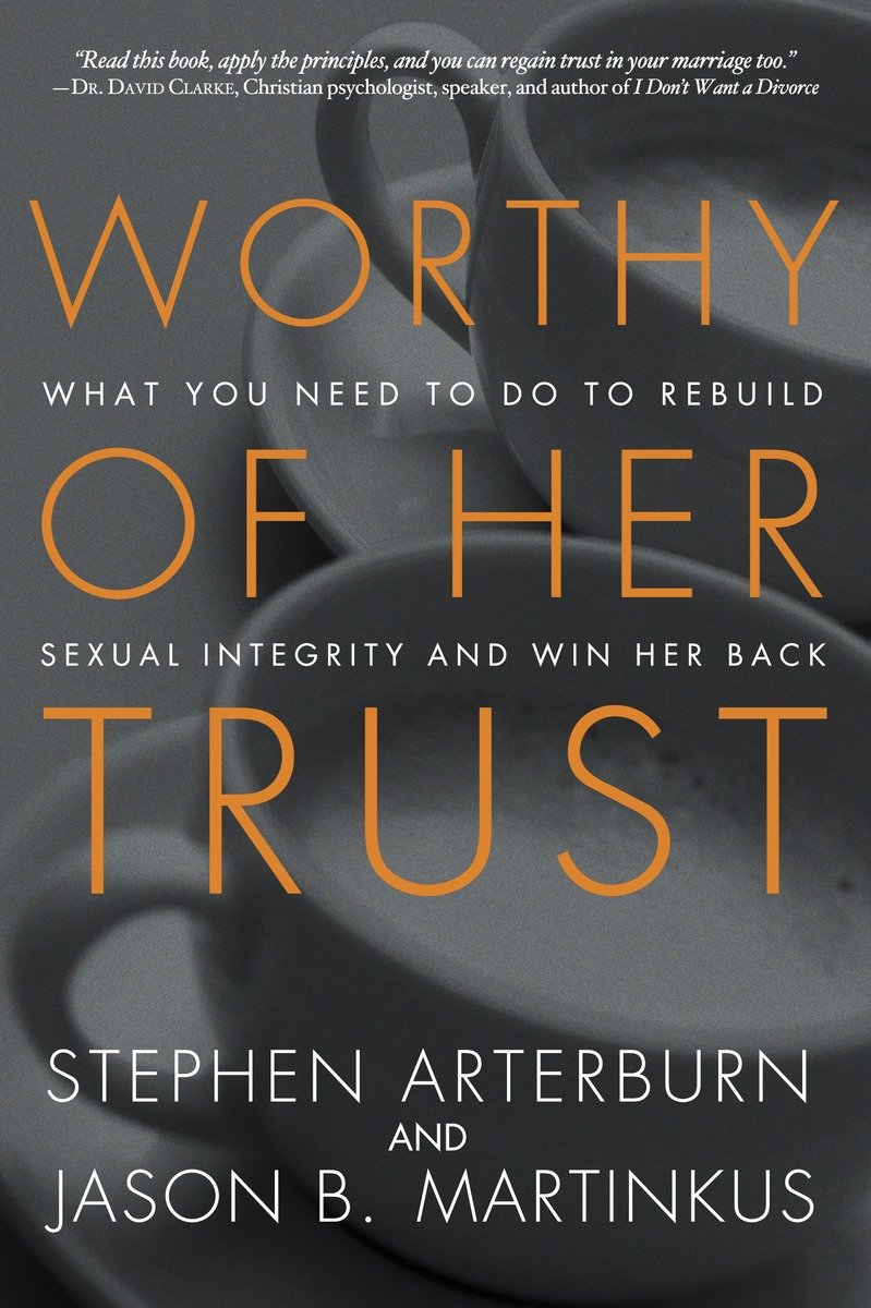9781601425362 Worthy of Her Trust: What You Need to Do to Rebuild Sexual Integrity and Win Her Back