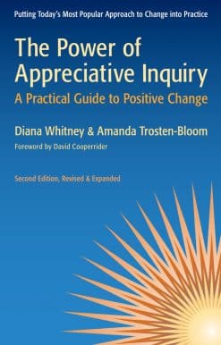 The Power of Appreciative Inquiry: A Practical Guide to Positive Change