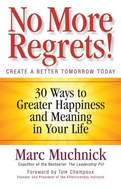 30 Ways to Greater Happiness and Meaning in Your Life: No More Regrets!