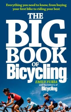 The Big Book of Bicycling: Everything You Need to Everything You Need to Know, From Buying Your First Bike to Riding Your Best