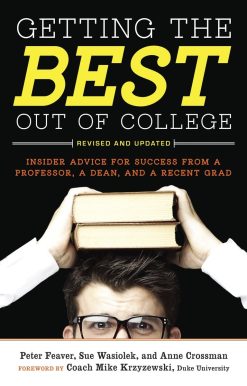 Getting the Best Out of College, Revised and Updated: Insider Advice for Success from a Professor, a Dean, and a Recent Grad