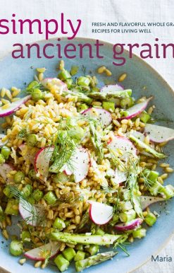 Simply Ancient Grains: Fresh and Flavorful Whole Grain Recipes for Living Well [A Cookbook]