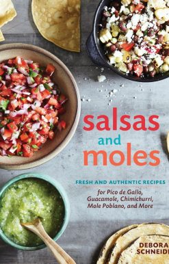 Salsas and Moles: Fresh and Authentic Recipes for Pico de Gallo, Mole Poblano, Chimichurri, Guacamole, and More [A Cookbook]