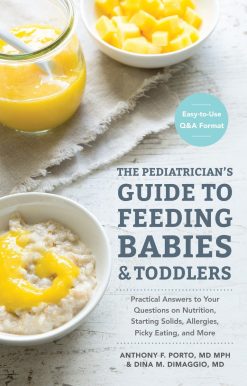 Practical Answers To Your Questions on Nutrition, Starting Solids, Allergies, Picky Eating, and More (For Parents, By Parents): The Pediatrician's Guide to Feeding Babies and Toddlers