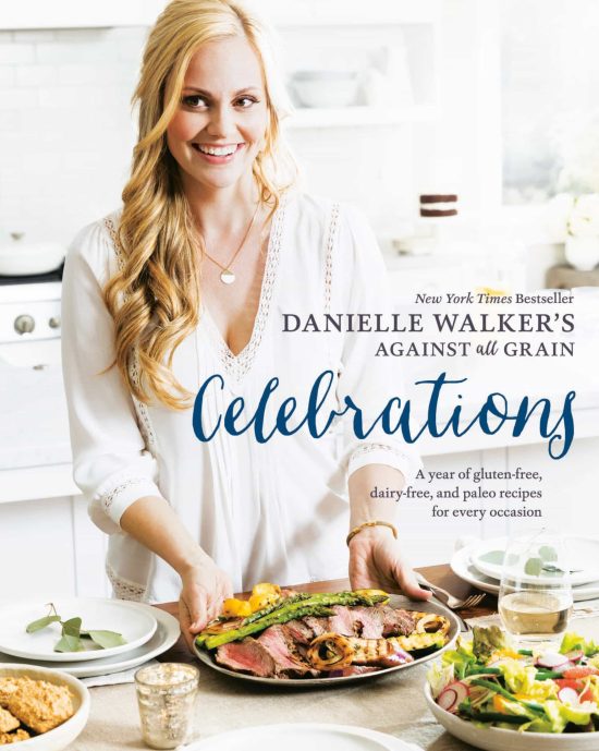 A Year of Gluten-Free, Dairy-Free, and Paleo Recipes for Every Occasion [A Cookbook]: Danielle Walker's Against All Grain Celebrations
