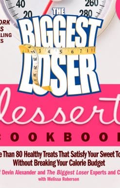 The Biggest Loser Dessert Cookbook: More than 80 Healthy Treats That Satisfy Your Sweet Tooth without Breaking Your Calorie Budget