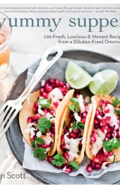Yummy Supper: 100 Fresh, Luscious & Honest Recipes from a Gluten-Free Omnivore: A Cookbook