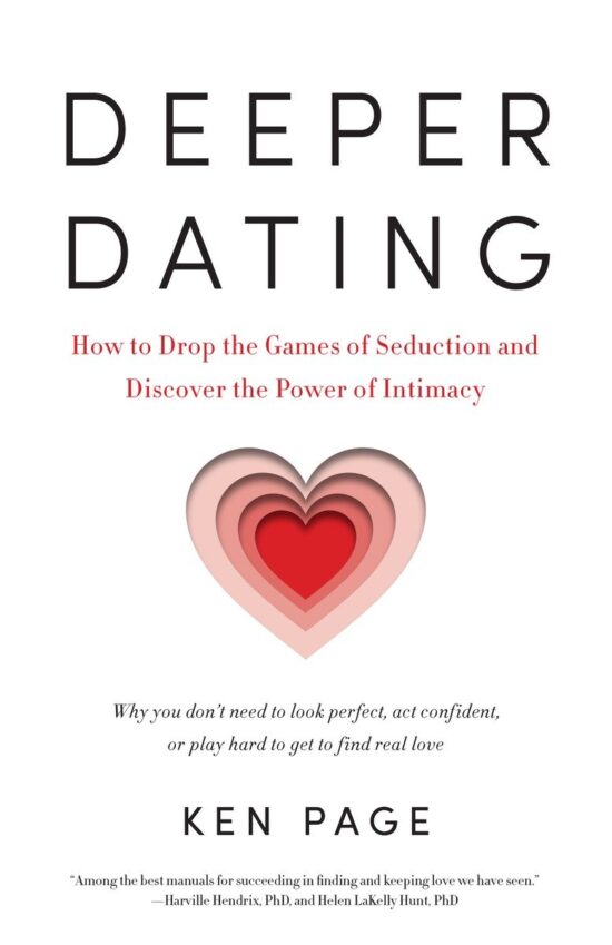 How to Drop the Games of Seduction and Discover the Power of Intimacy: Deeper Dating
