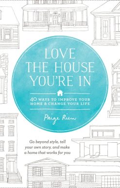 Love the House You're In: 40 Ways to Improve Your Home and Change Your Life