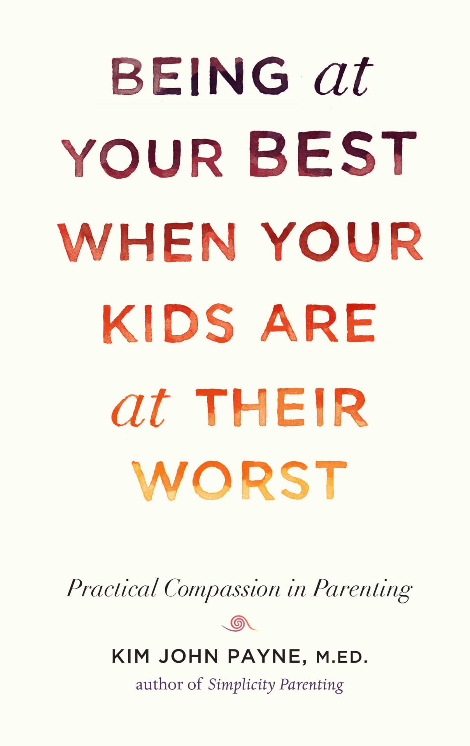 Practical Compassion in Parenting: Being at Your Best When Your Kids Are at Their Worst