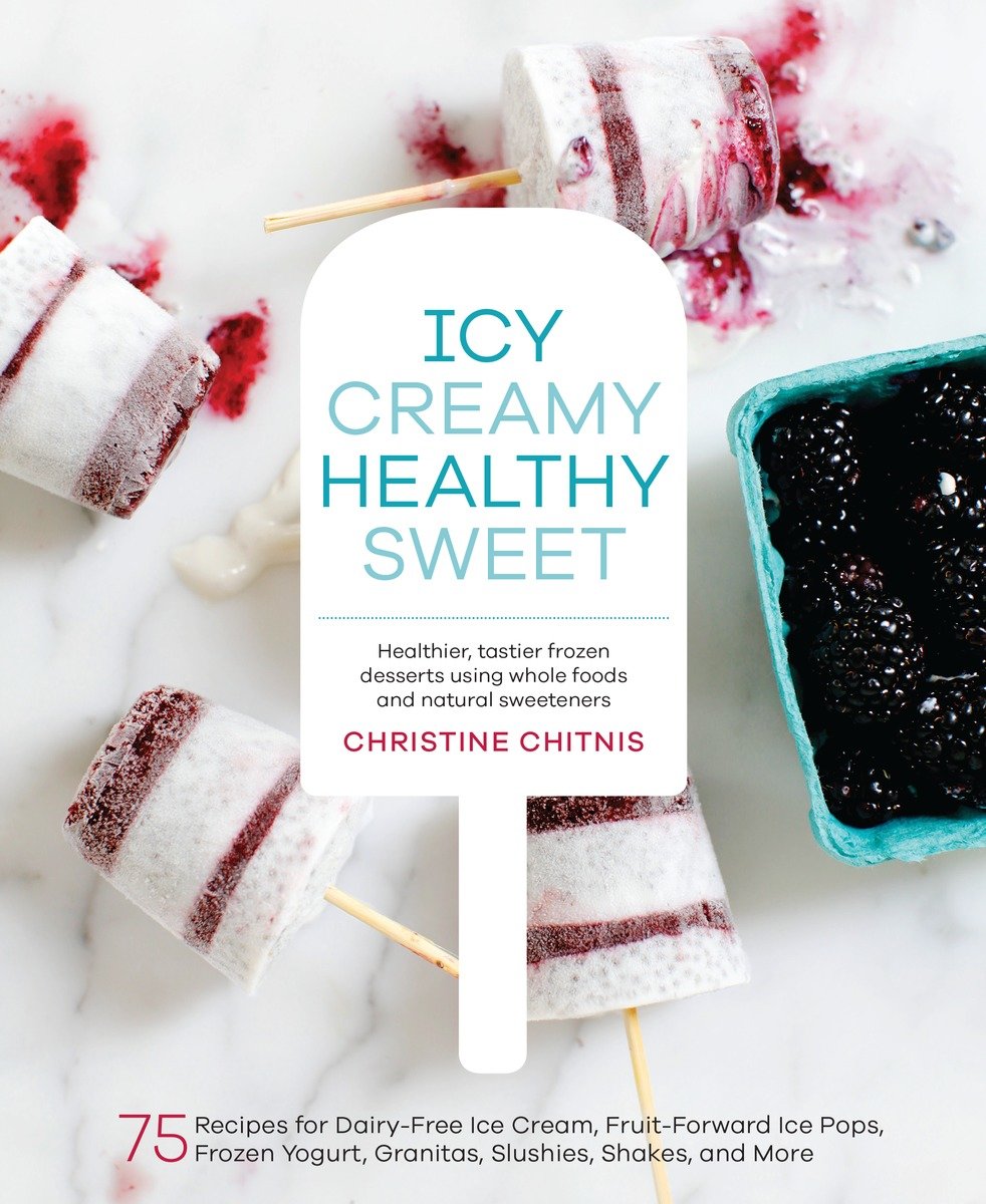 9781611802894 Icy, Creamy, Healthy, Sweet: 75 Recipes for Dairy-Free Ice Cream, Fruit-Forward Ice Pops, Frozen Yogurt, Granitas, Slushies, Shakes, and More