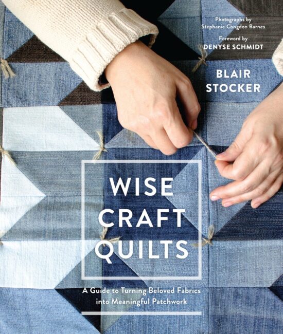 A Guide to Turning Beloved Fabrics into Meaningful Patchwork: Wise Craft Quilts