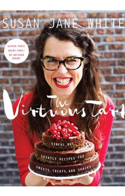 Sinful but Saintly Recipes for Sweets, Treats, and Snacks: The Virtuous Tart