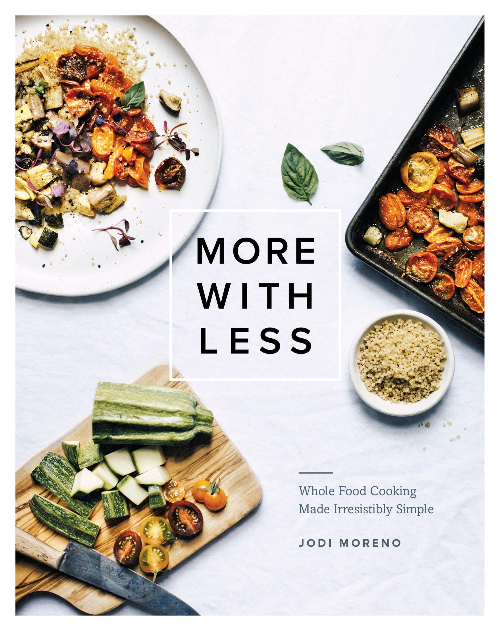 Whole Food Cooking Made Irresistibly Simple: More with Less