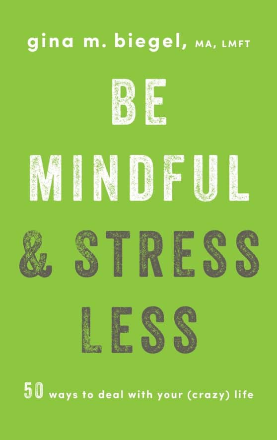 50 Ways to Deal with Your (Crazy) Life: Be Mindful and Stress Less