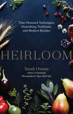 Heirloom: Time-Honored Techniques, Nourishing Traditions, and Modern Recipes