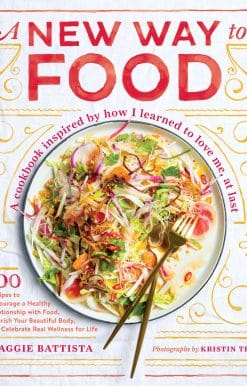 100 Recipes to Encourage a Healthy Relationship with Food, Nourish Your  Beautiful Body, and Celebrate Real Wellness for Life: A New Way to Food