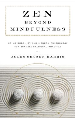 Zen beyond Mindfulness: Using Buddhist and Modern Psychology for Transformational Practice
