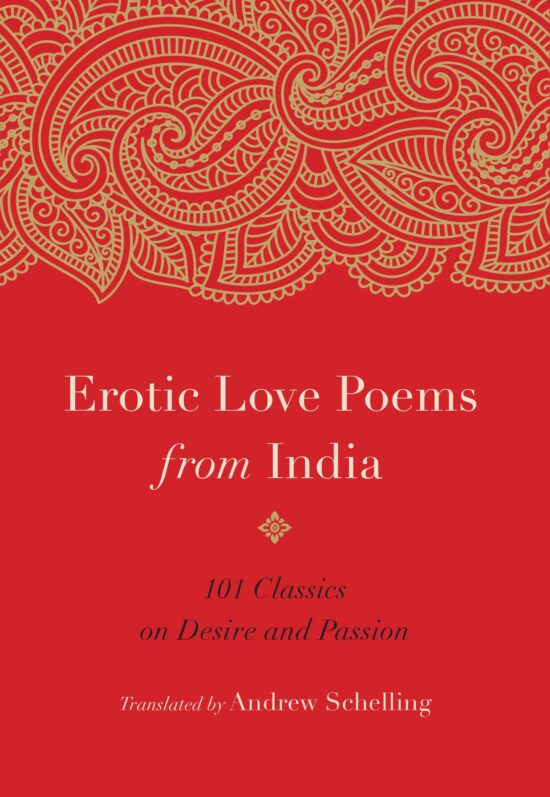 101 Classics on Desire and Passion: Erotic Love Poems from India