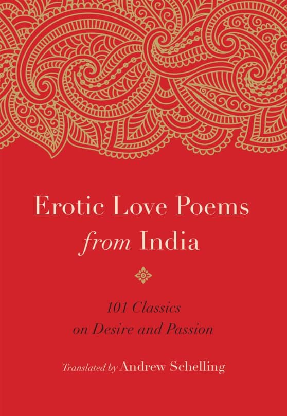 101 Classics on Desire and Passion: Erotic Love Poems from India