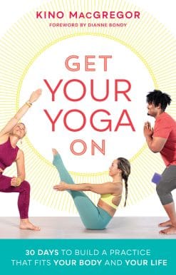 Get Your Yoga On: 30 Days to Build a Practice That Fits Your Body and Your Life