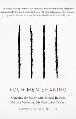 Four Men Shaking: Searching for Sanity with Samuel Beckett, Norman Mailer, and My Perfect Zen Teacher