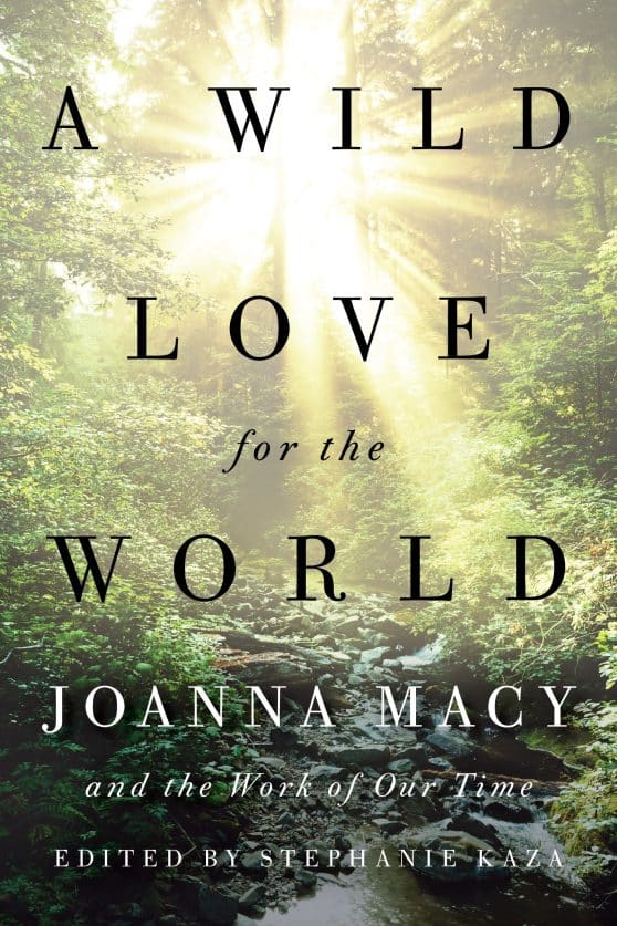 Joanna Macy and the Work of Our Time: A Wild Love for the World