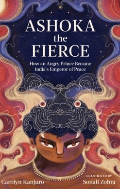 Ashoka the Fierce: How an Angry Prince Became India's Emperor of Peace