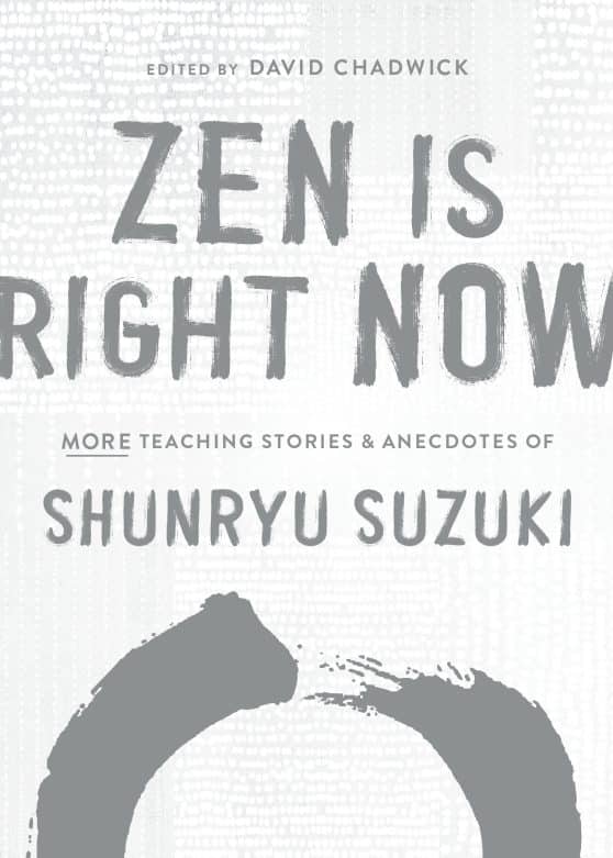 Zen Is Right Now: More Teaching Stories and Anecdotes of Shunryu Suzuki, author of Zen Mind, Beginners Mind