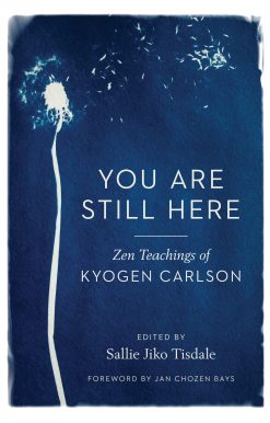 You Are Still Here: Zen Teachings of Kyogen Carlson