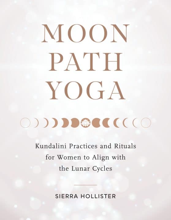 Moon Path Yoga: Kundalini Practices and Rituals for Women to Align with the Lunar Cycles