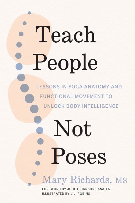 Lessons in Yoga Anatomy and Functional Movement to Unlock Body Intelligence: Teach People, Not Poses