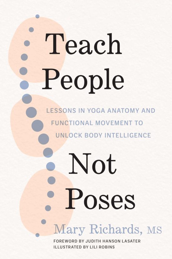 Lessons in Yoga Anatomy and Functional Movement to Unlock Body Intelligence: Teach People, Not Poses